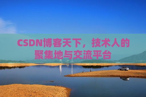 CSDN博客天下,技术人的聚集地与交流平台